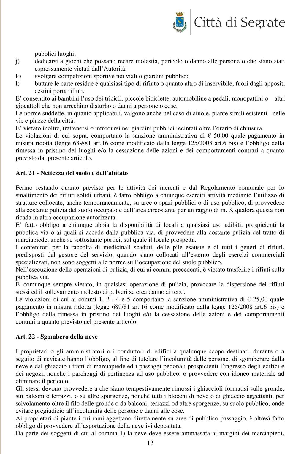 E consentito ai bambini l uso dei tricicli, piccole biciclette, automobiline a pedali, monopattini o altri giocattoli che non arrechino disturbo o danni a persone o cose.