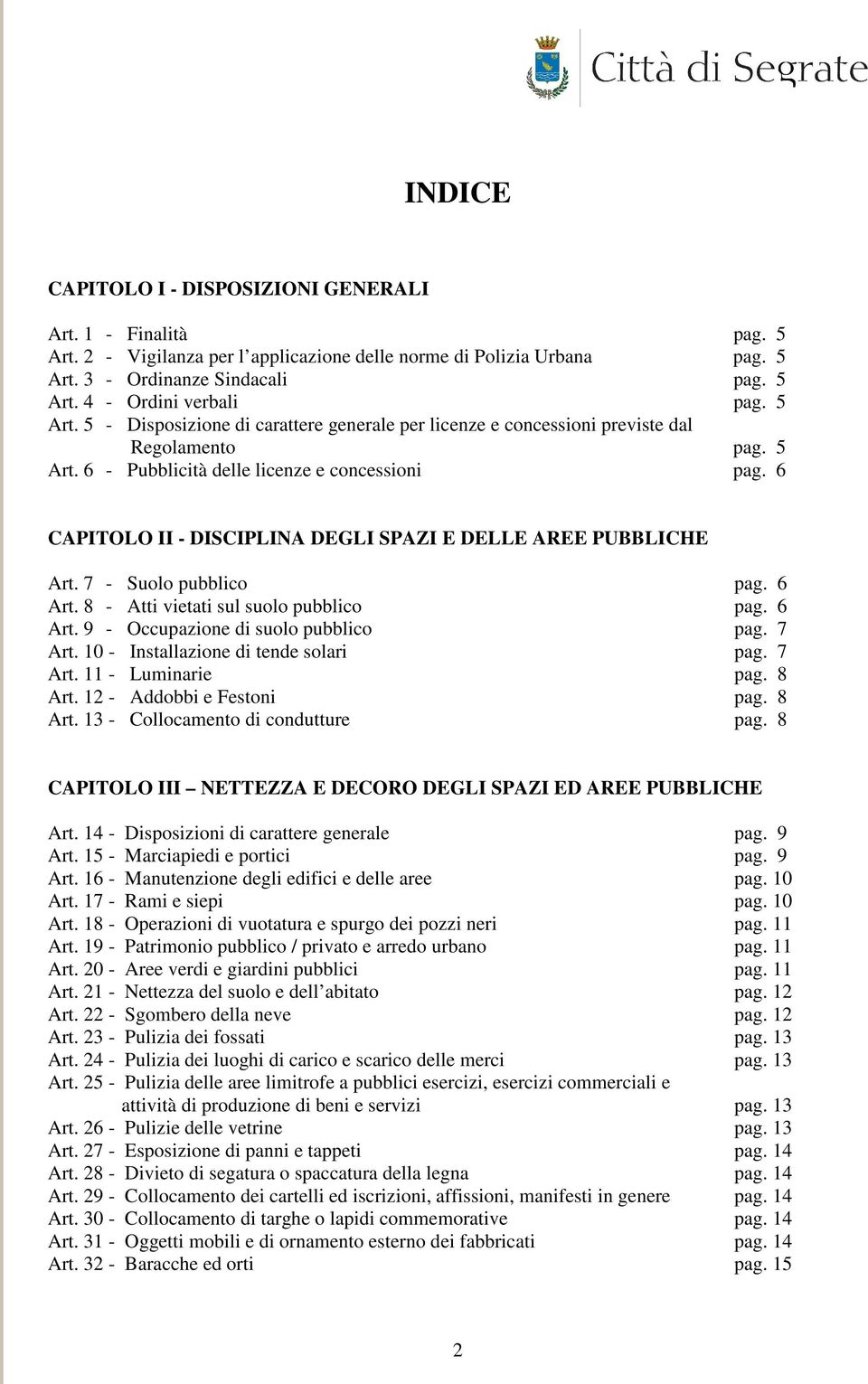 6 CAPITOLO II - DISCIPLINA DEGLI SPAZI E DELLE AREE PUBBLICHE Art. 7 - Suolo pubblico pag. 6 Art. 8 - Atti vietati sul suolo pubblico pag. 6 Art. 9 - Occupazione di suolo pubblico pag. 7 Art.