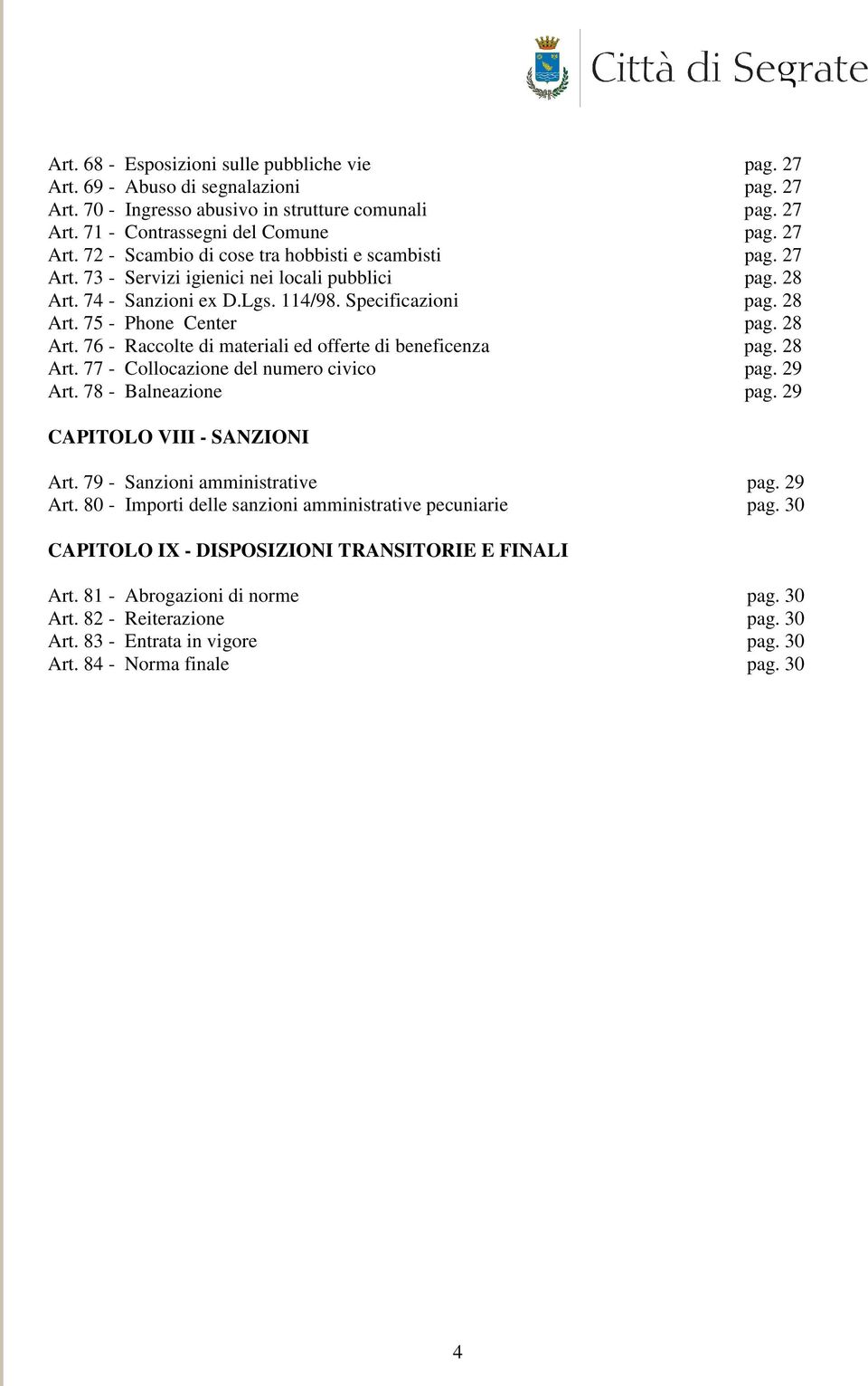 28 Art. 77 - Collocazione del numero civico pag. 29 Art. 78 - Balneazione pag. 29 CAPITOLO VIII - SANZIONI Art. 79 - Sanzioni amministrative pag. 29 Art. 80 - Importi delle sanzioni amministrative pecuniarie pag.