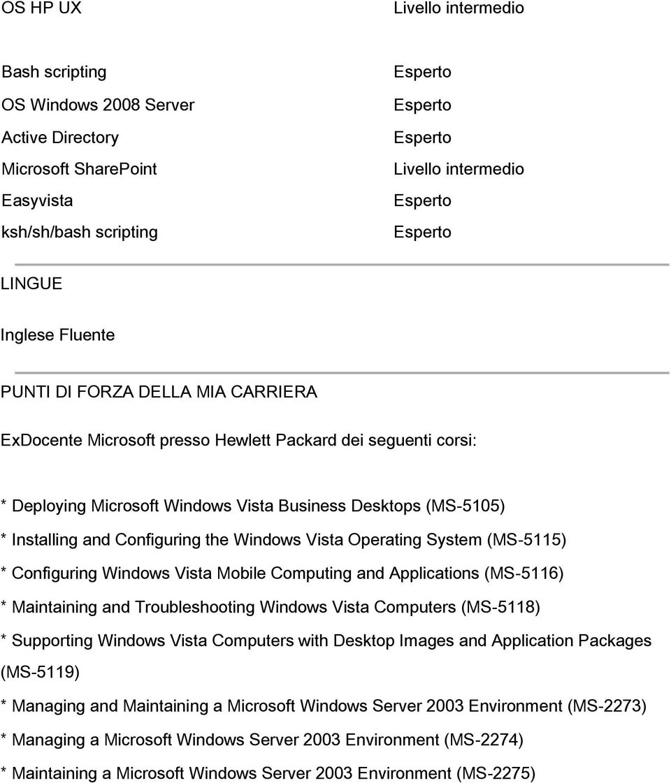 System (MS-5115) * Configuring Windows Vista Mobile Computing and Applications (MS-5116) * Maintaining and Troubleshooting Windows Vista Computers (MS-5118) * Supporting Windows Vista Computers with