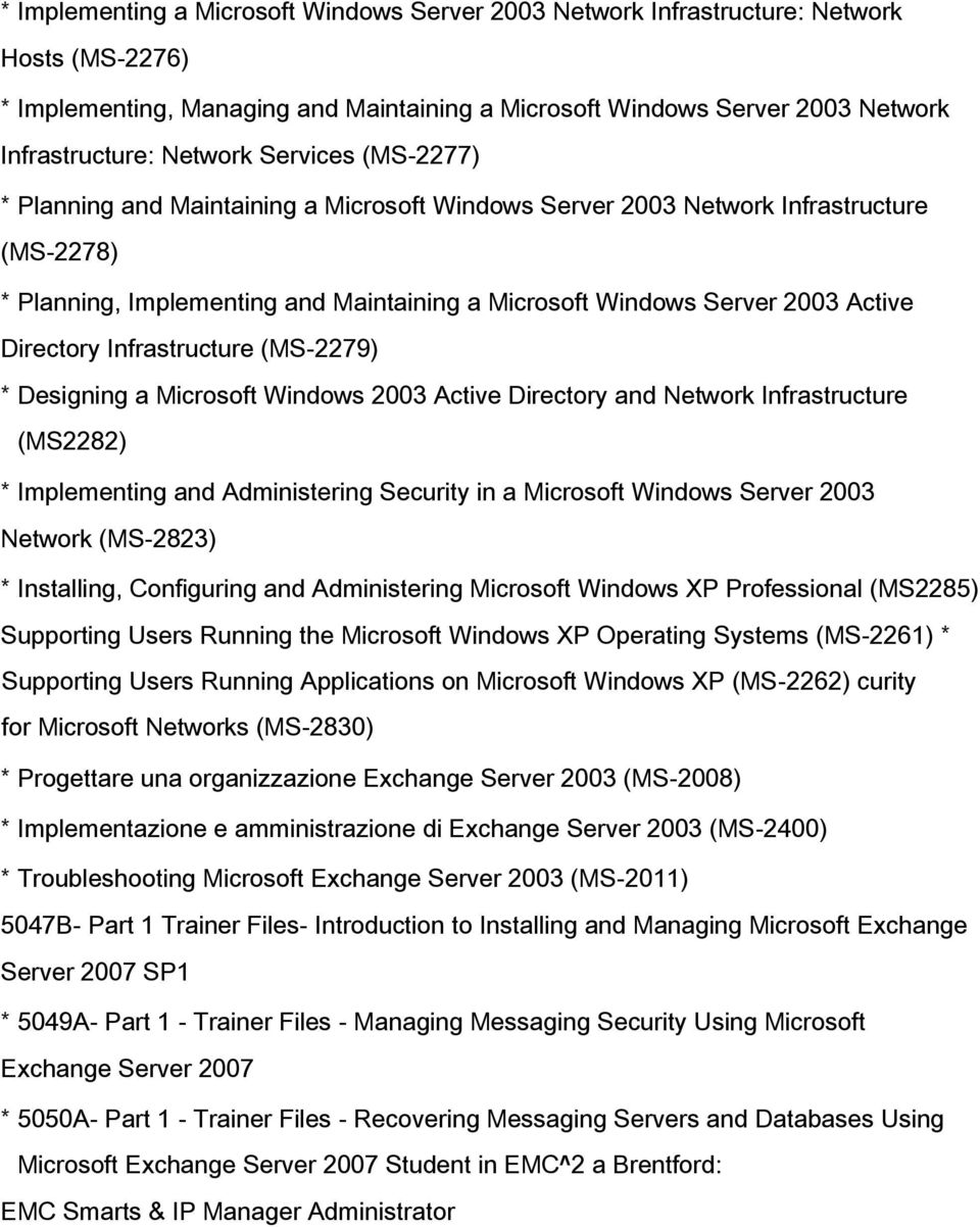 Directory Infrastructure (MS-2279) * Designing a Microsoft Windows 2003 Active Directory and Network Infrastructure (MS2282) * Implementing and Administering Security in a Microsoft Windows Server