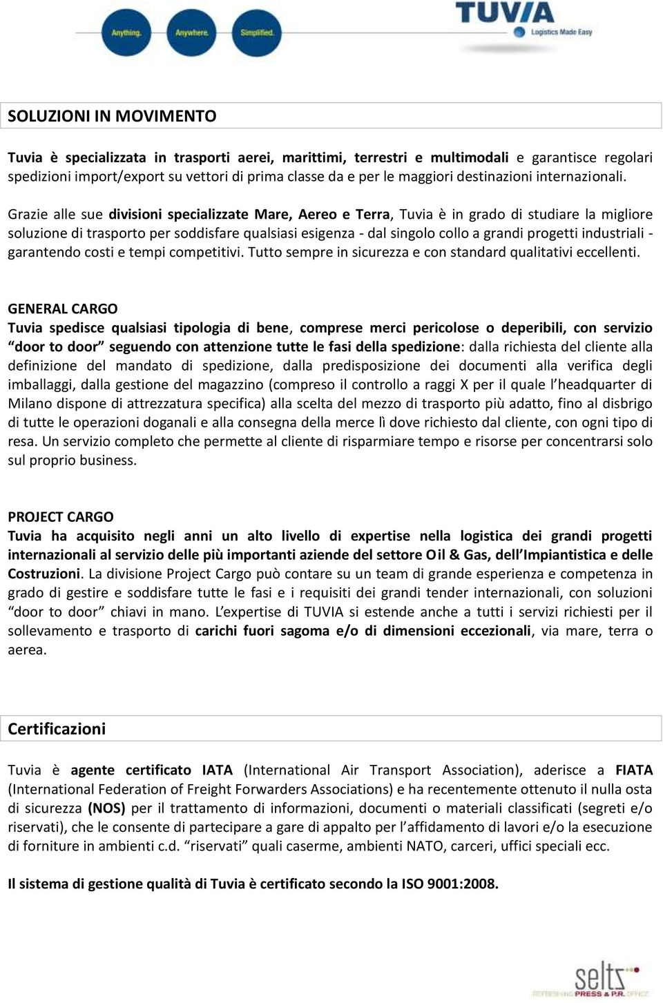 Grazie alle sue divisioni specializzate Mare, Aereo e Terra, Tuvia è in grado di studiare la migliore soluzione di trasporto per soddisfare qualsiasi esigenza - dal singolo collo a grandi progetti