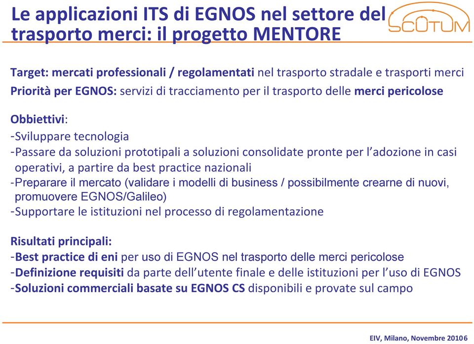 best practice nazionali -Preparare il mercato (validare i modelli di business / possibilmente crearne di nuovi, promuovere EGNOS/Galileo) -Supportare le istituzioni nel processo di regolamentazione