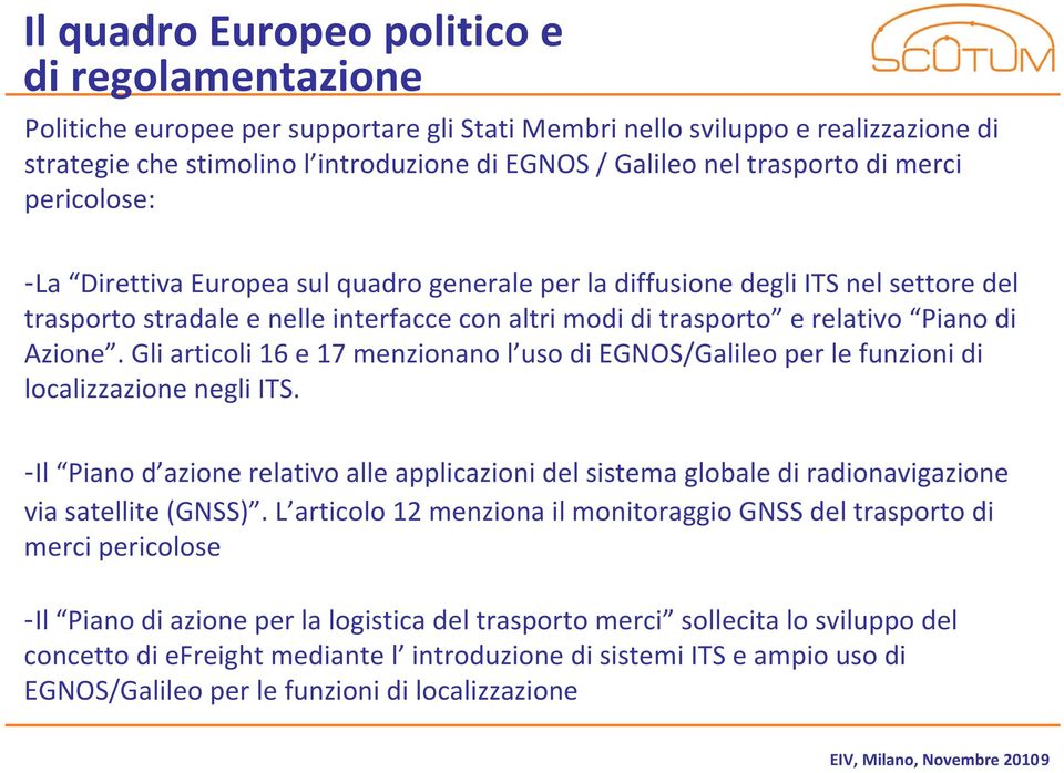 di Azione. Gli articoli 16 e 17 menzionano l uso di EGNOS/Galileo per le funzioni di localizzazione negli ITS.