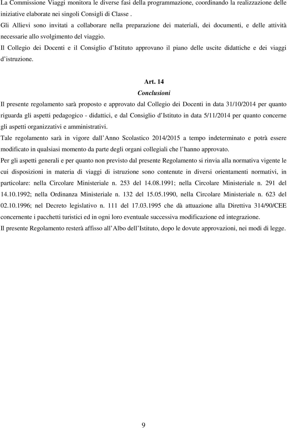 Il Collegio dei Docenti e il Consiglio d Istituto approvano il piano delle uscite didattiche e dei viaggi d istruzione. Art.