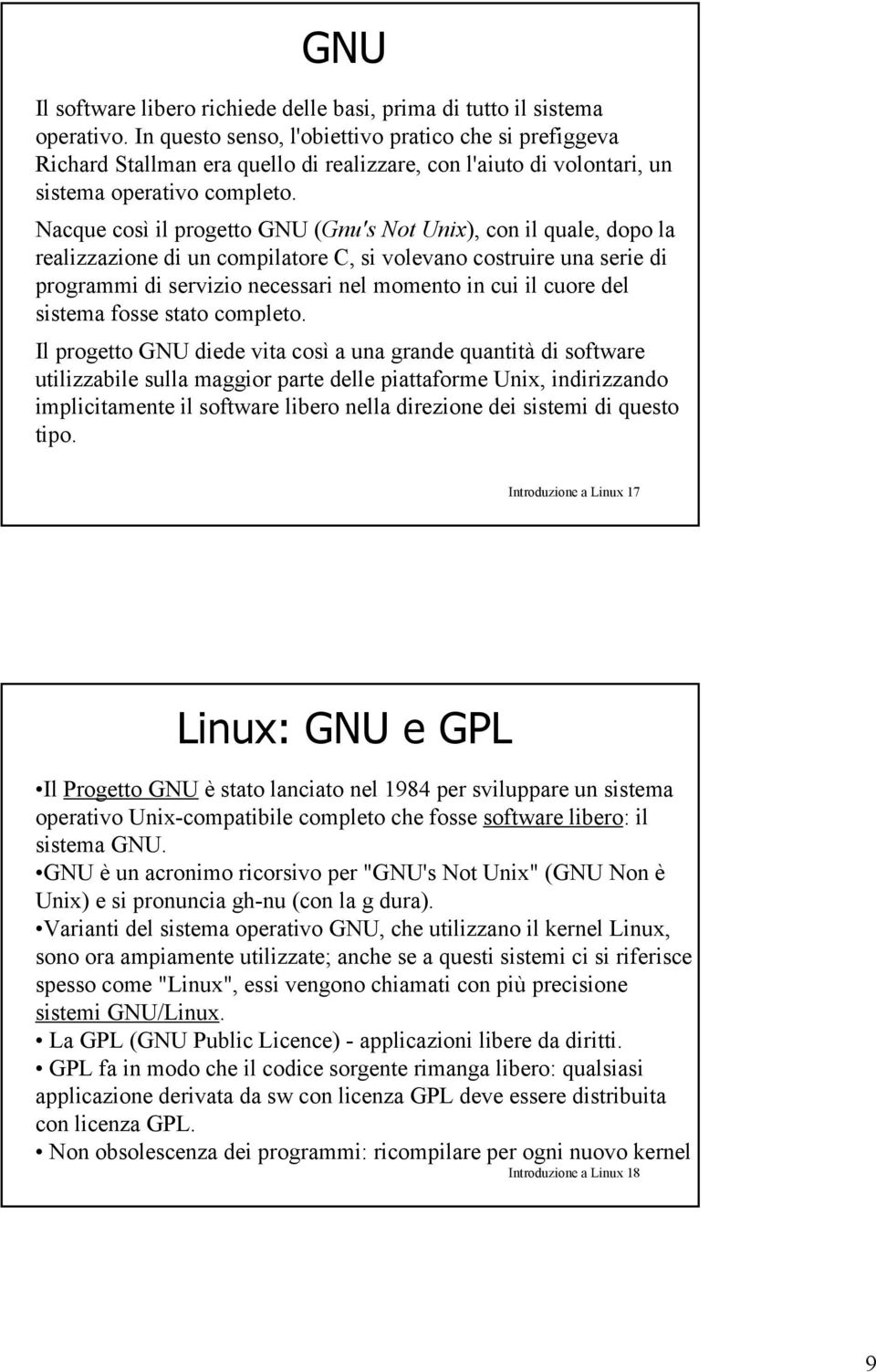 Nacque così il progetto GNU (Gnu's Not Unix), con il quale, dopo la realizzazione di un compilatore C, si volevano costruire una serie di programmi di servizio necessari nel momento in cui il cuore