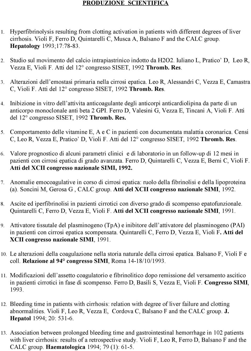 Iuliano L, Pratico D, Leo R, Vezza E, Violi F. Atti del 12 congresso SISET, 1992 Thromb. Res. 3. Alterazioni dell emostasi primaria nella cirrosi epatica.