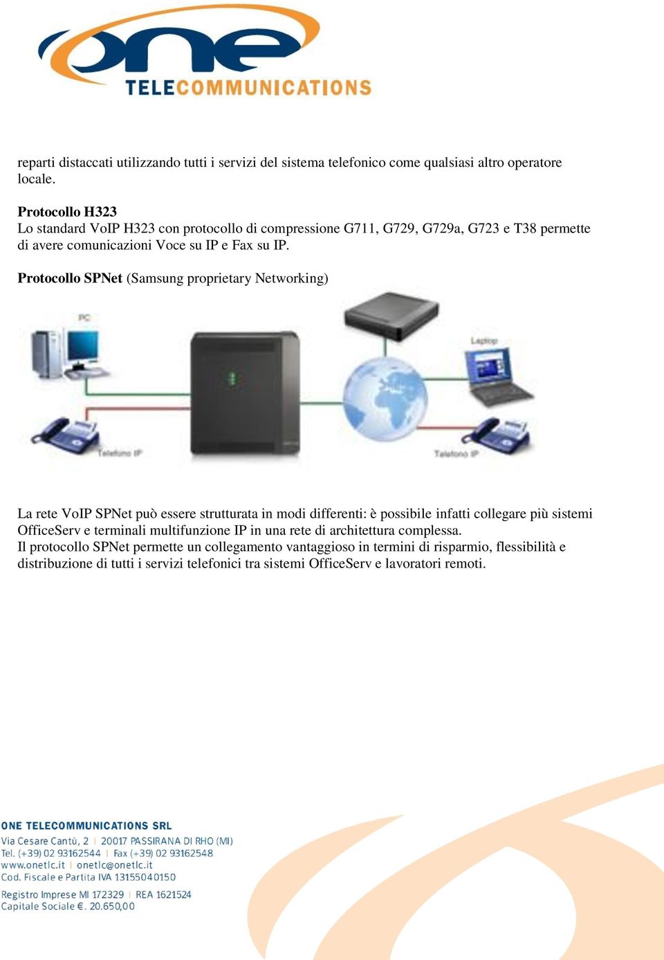 Protocollo SPNet (Samsung proprietary Networking) La rete VoIP SPNet può essere strutturata in modi differenti: è possibile infatti collegare più sistemi OfficeServ e