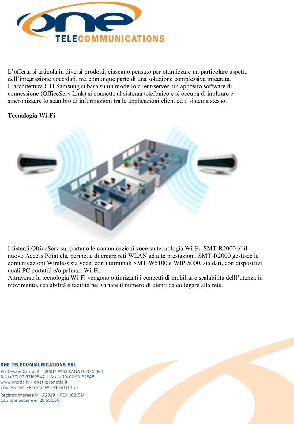 scambio di informazioni tra le applicazioni client ed il sistema stesso. Tecnologia Wi-Fi I sistemi OfficeServ supportano le comunicazioni voce su tecnologia Wi-Fi.