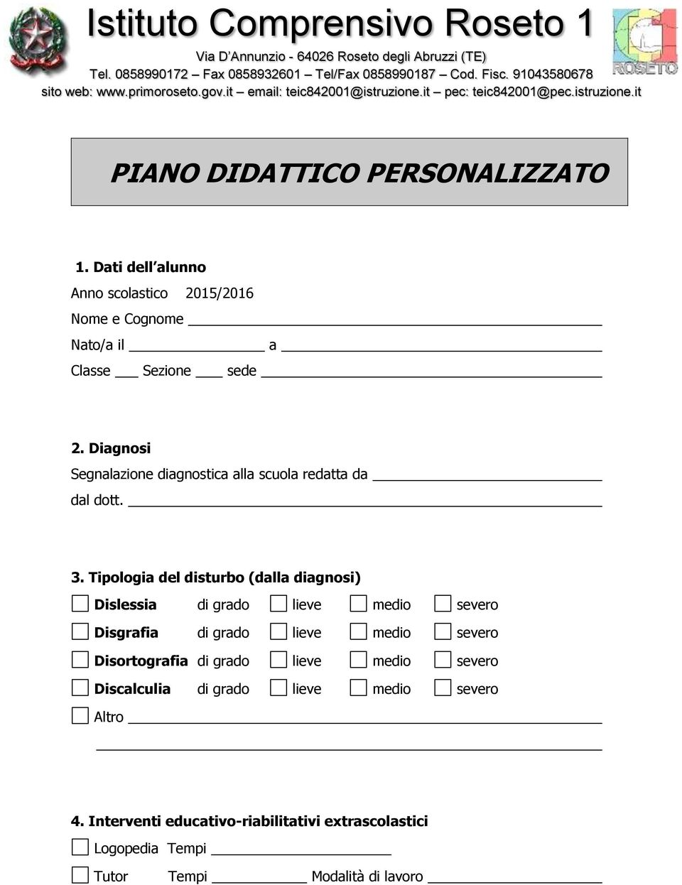 Dati dell alunno Anno scolastico 2015/2016 Nome e Cognome Nato/a il Classe Sezione sede a 2. Diagnosi Segnalazione diagnostica alla scuola redatta da dal dott. 3.