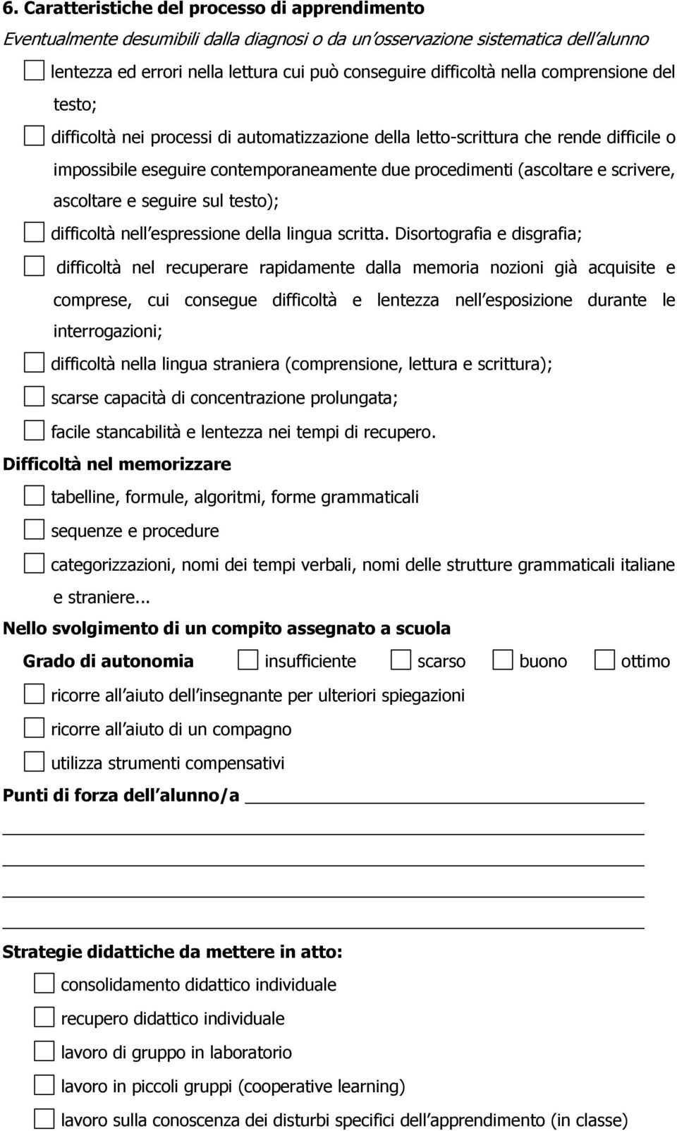 ascoltare e seguire sul testo); difficoltà nell espressione della lingua scritta.