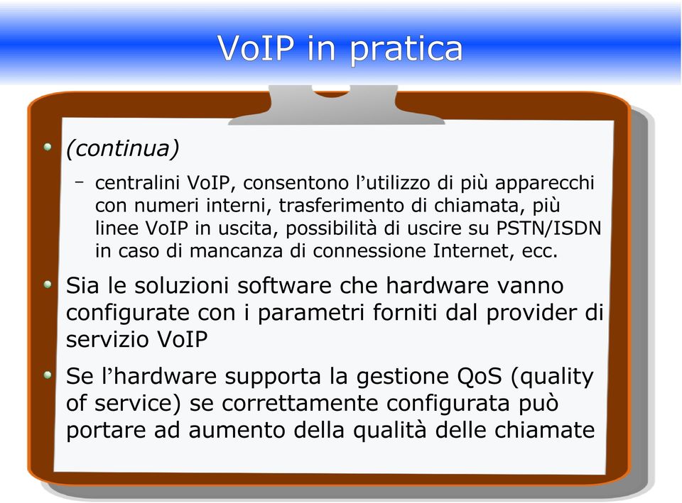 Sia le soluzioni software che hardware vanno configurate con i parametri forniti dal provider di servizio VoIP Se l