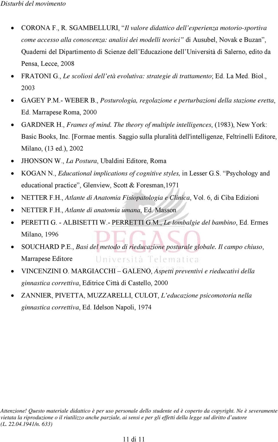 Educazione dell Università di Salerno, edito da Pensa, Lecce, 2008 FRATONI G., Le scoliosi dell età evolutiva: strategie di trattamento; Ed. La Med. Biol., 2003 GAGEY P.M.- WEBER B.