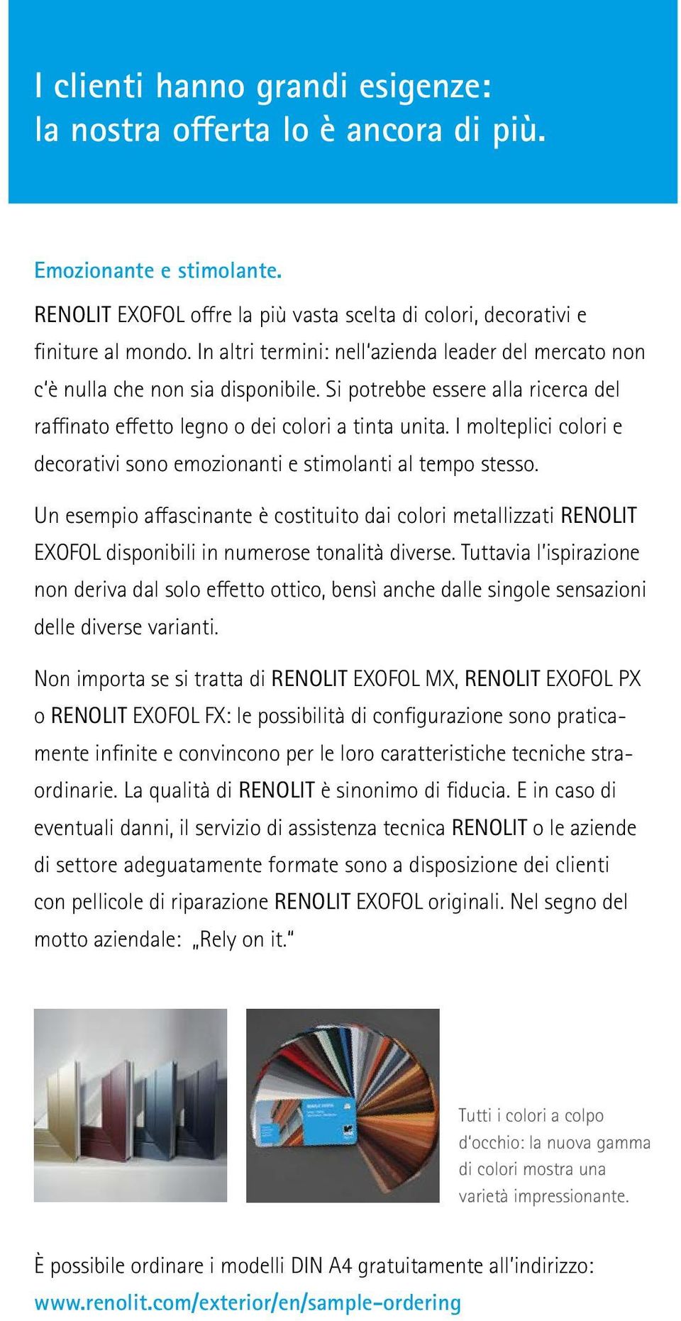 I molteplici colori e decorativi sono emozionanti e stimolanti al tempo stesso. Un esempio affascinante è costituito dai colori metallizzati RENOLIT EXOFOL disponibili in numerose tonalità diverse.