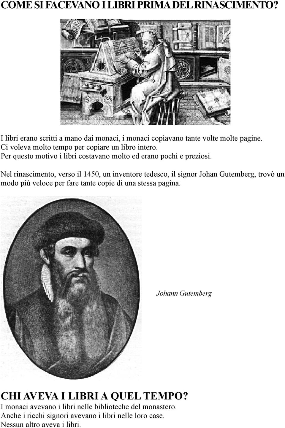 Nel rinascimento, verso il 1450, un inventore tedesco, il signor Johan Gutemberg, trovò un modo più veloce per fare tante copie di una stessa pagina.