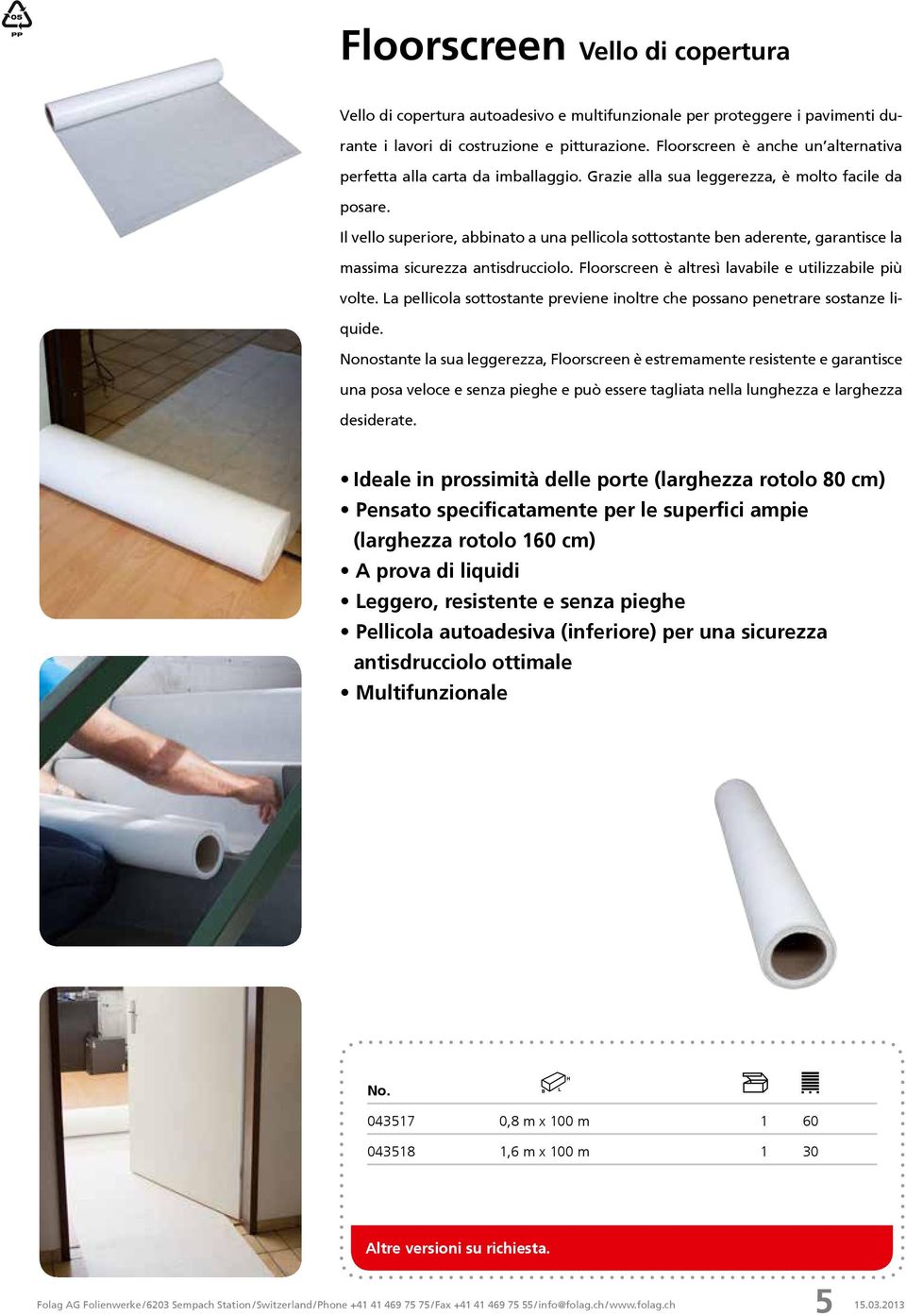 Il vello superiore, abbinato a una pellicola sottostante ben aderente, garantisce la massima sicurezza antisdrucciolo. Floorscreen è altresì lavabile e utilizzabile più volte.