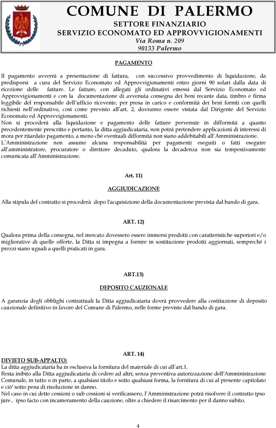 Le fatture, con allegati gli ordinativi emessi dal Servizio Economato ed Approvvigionamenti e con la documentazione di avvenuta consegna dei beni recante data, timbro e firma leggibile del