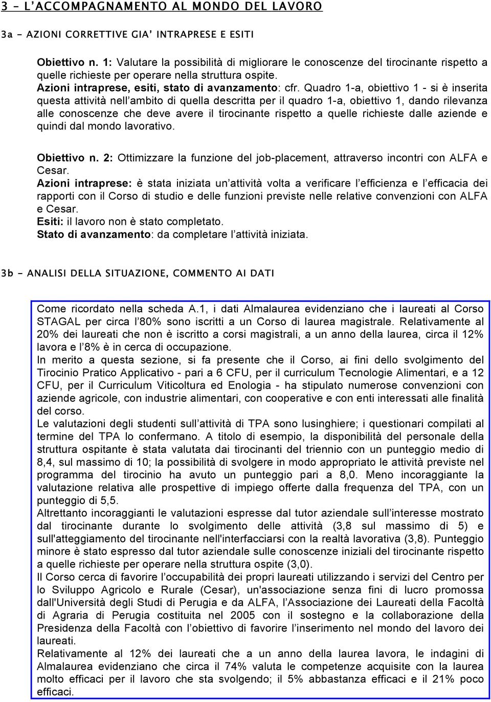 Quadro 1-a, obiettivo 1 - si è inserita questa attività nell ambito di quella descritta per il quadro 1-a, obiettivo 1, dando rilevanza alle conoscenze che deve avere il tirocinante rispetto a quelle