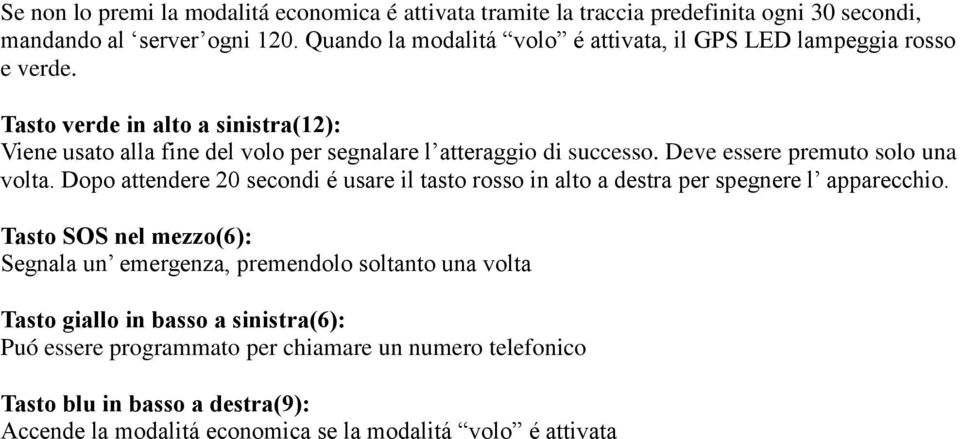 Tasto verde in alto a sinistra(12): Viene usato alla fine del volo per segnalare l atteraggio di successo. Deve essere premuto solo una volta.