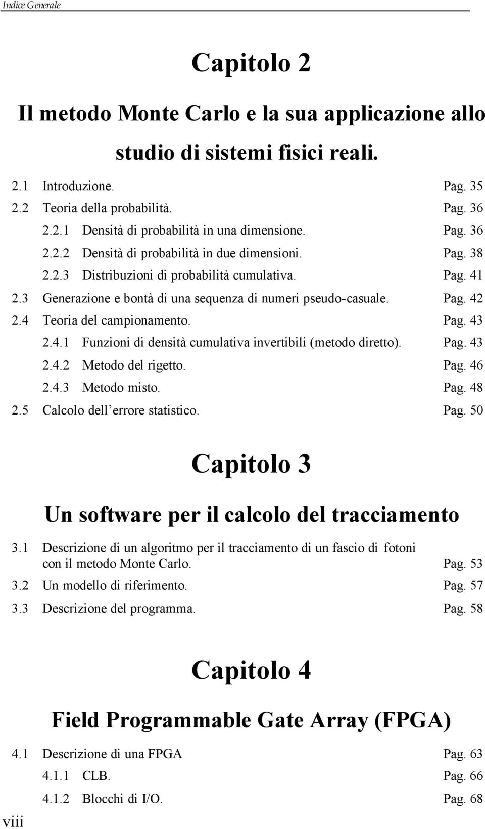 3 Generazione e bontà di una sequenza di numeri pseudo-casuale. Pag. 4.4 Teoria del campionamento. Pag. 43.4. Funzioni di densità cumulativa invertibili (metodo diretto). Pag. 43.4. Metodo del rigetto.