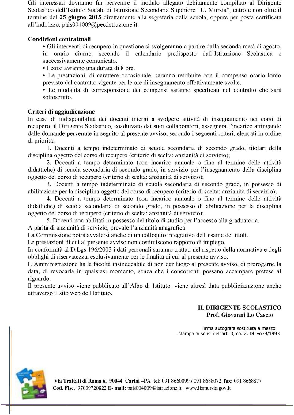 Condizioni contrattuali Gli interventi di recupero in questione si svolgeranno a partire dalla seconda metà di agosto, in orario diurno, secondo il calendario predisposto dall Istituzione Scolastica