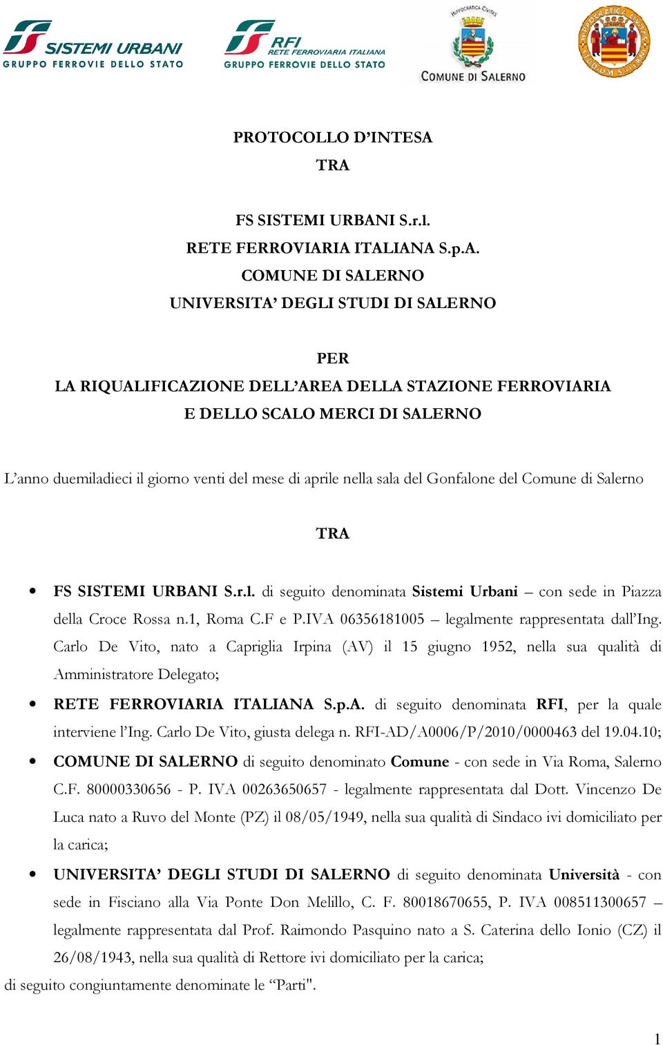 SALERNO L anno duemiladieci il giorno venti del mese di aprile nella sala del Gonfalone del Comune di Salerno TRA FS SISTEMI URBANI S.r.l. di seguito denominata Sistemi Urbani con sede in Piazza della Croce Rossa n.