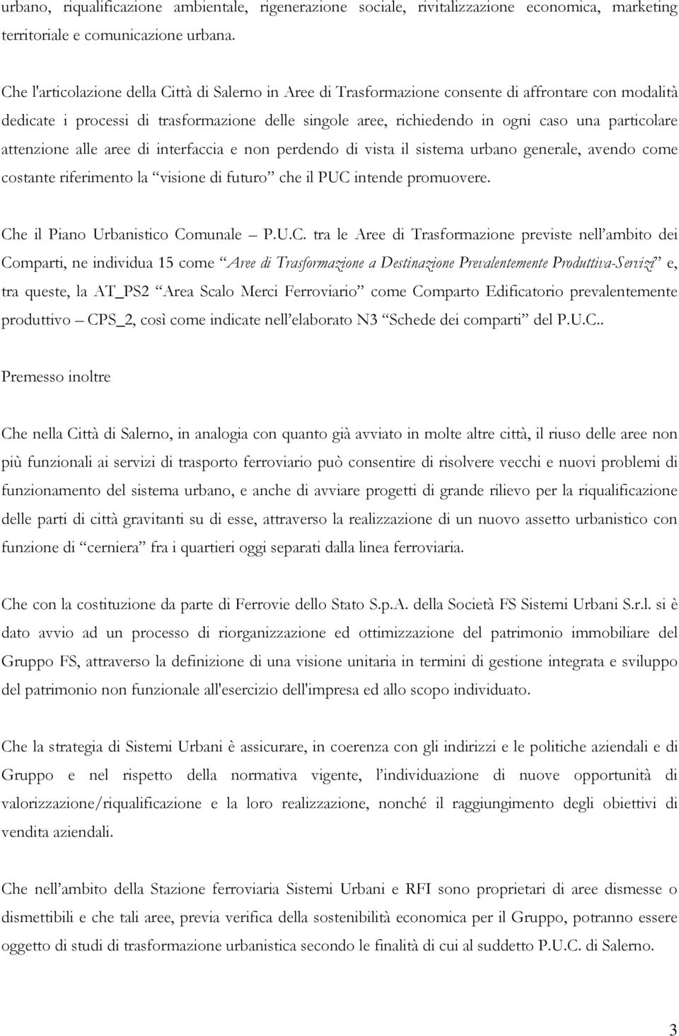 particolare attenzione alle aree di interfaccia e non perdendo di vista il sistema urbano generale, avendo come costante riferimento la visione di futuro che il PUC intende promuovere.