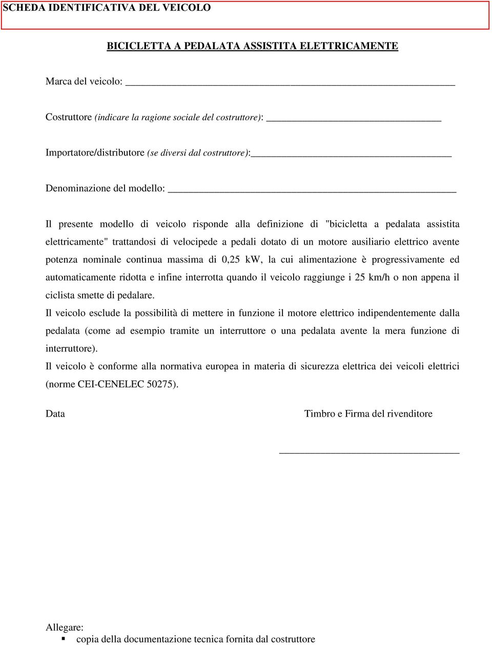 avente potenza nominale continua massima di 0,25 kw, la cui alimentazione è progressivamente ed automaticamente ridotta e infine interrotta quando il veicolo raggiunge i 25 km/h o non appena il