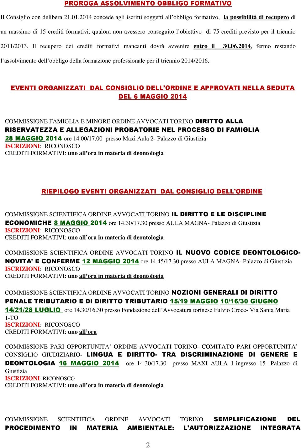 triennio 2011/2013. Il recupero dei crediti formativi mancanti dovrà avvenire entro il 30.06.2014, fermo restando l assolvimento dell obbligo della formazione professionale per il triennio 2014/2016.