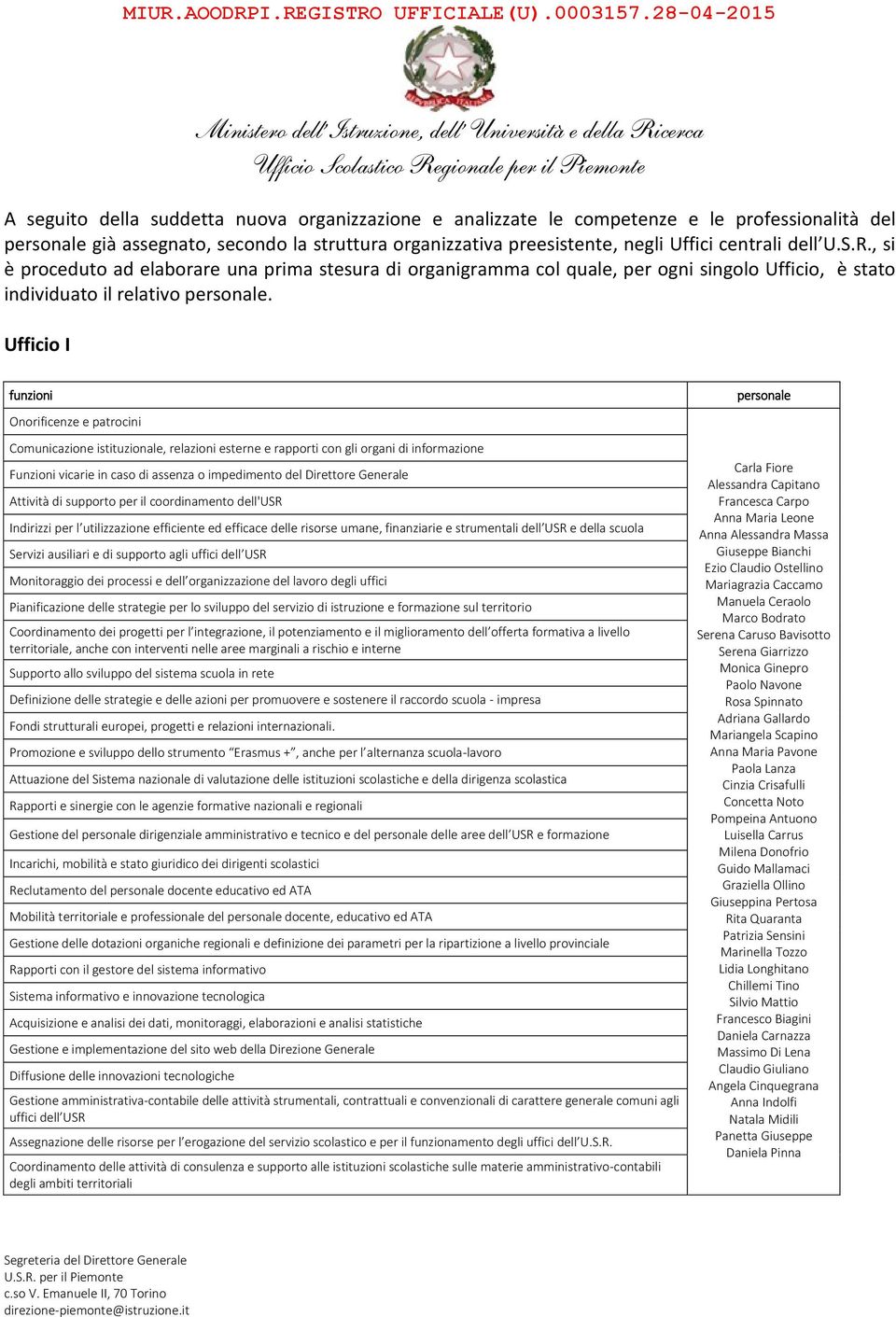 Ufficio I Onorificenze e patrocini Comunicazione istituzionale, relazioni esterne e rapporti con gli organi di informazione Funzioni vicarie in caso di assenza o impedimento del Direttore Generale