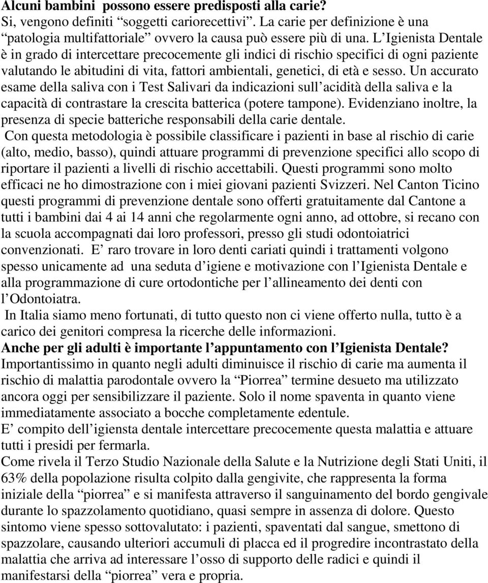 Un accurato esame della saliva con i Test Salivari da indicazioni sull acidità della saliva e la capacità di contrastare la crescita batterica (potere tampone).