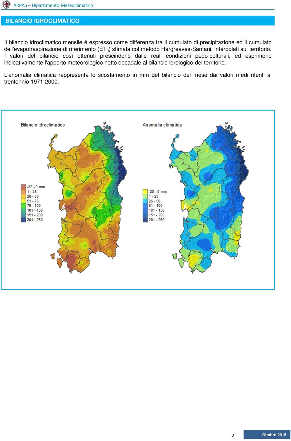 I valori del bilancio così ottenuti prescindono dalle reali condizioni pedo-colturali, ed esprimono indicativamente l'apporto meteorologico netto