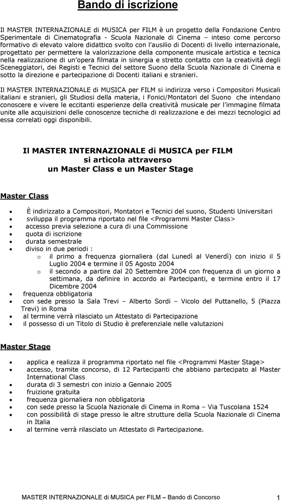 opera filmata in sinergia e stretto contatto con la creatività degli Sceneggiatori, dei Registi e Tecnici del settore Suono della Scuola Nazionale di Cinema e sotto la direzione e partecipazione di