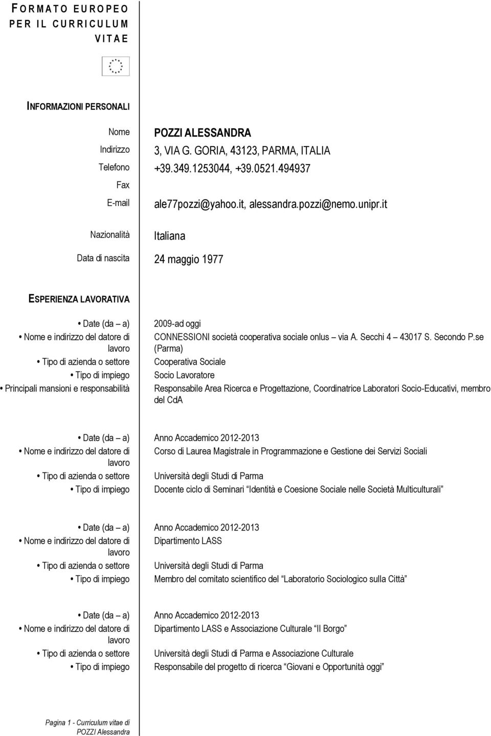 it Nazionalità Italiana Data di nascita 24 maggio 1977 ESPERIENZA LAVORATIVA Date (da a) Principali mansioni e responsabilità 2009-ad oggi CONNESSIONI società cooperativa sociale onlus via A.