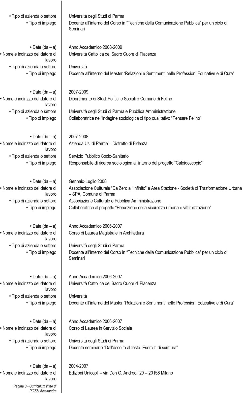 Felino e Pubblica Amministrazione Collaboratrice nell indagine sociologica di tipo qualitativo Pensare Felino Date (da a) 2007-2008 Azienda Usl di Parma Distretto di Fidenza Servizio Pubblico