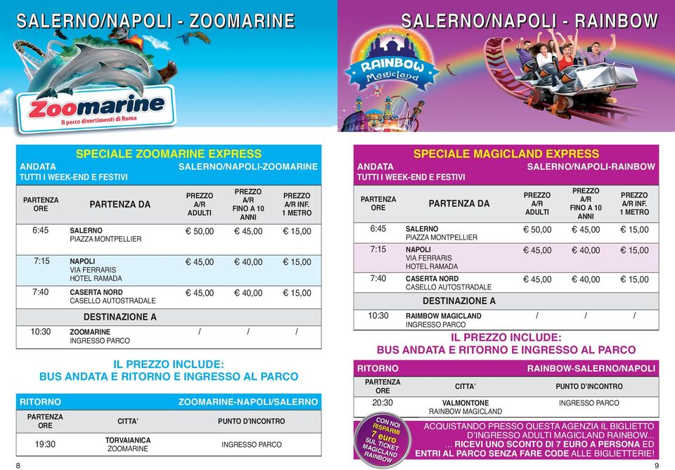 1 METRO 50,00 45,00 15,00 / IL INCLUDE: BUS E E INGRESSO AL PARCO 19:30 TORVAIANICA ZOOMARINE ZOOMARINE-NAPOLI/SALERNO SPECIALE MAGICLAND EXPRESS SALERNO/NAPOLI-RAINBOW TUTTI I WEEK-END E FESTIVI DA