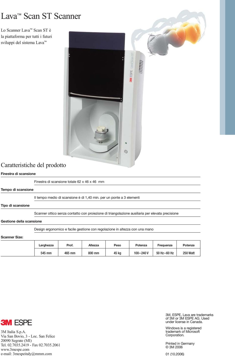 per un ponte a 3 elementi Tipo di scansione Scanner ottico senza contatto con proiezione di triangolazione ausiliaria per elevata precisione Gestione della scansione Design ergonomico e facile