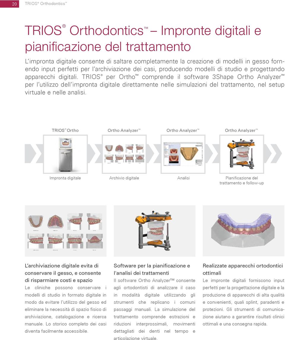 TRIOS per Ortho comprende il software 3Shape Ortho Analyzer per l utilizzo dell impronta digitale direttamente nelle simulazioni del trattamento, nel setup virtuale e nelle analisi.