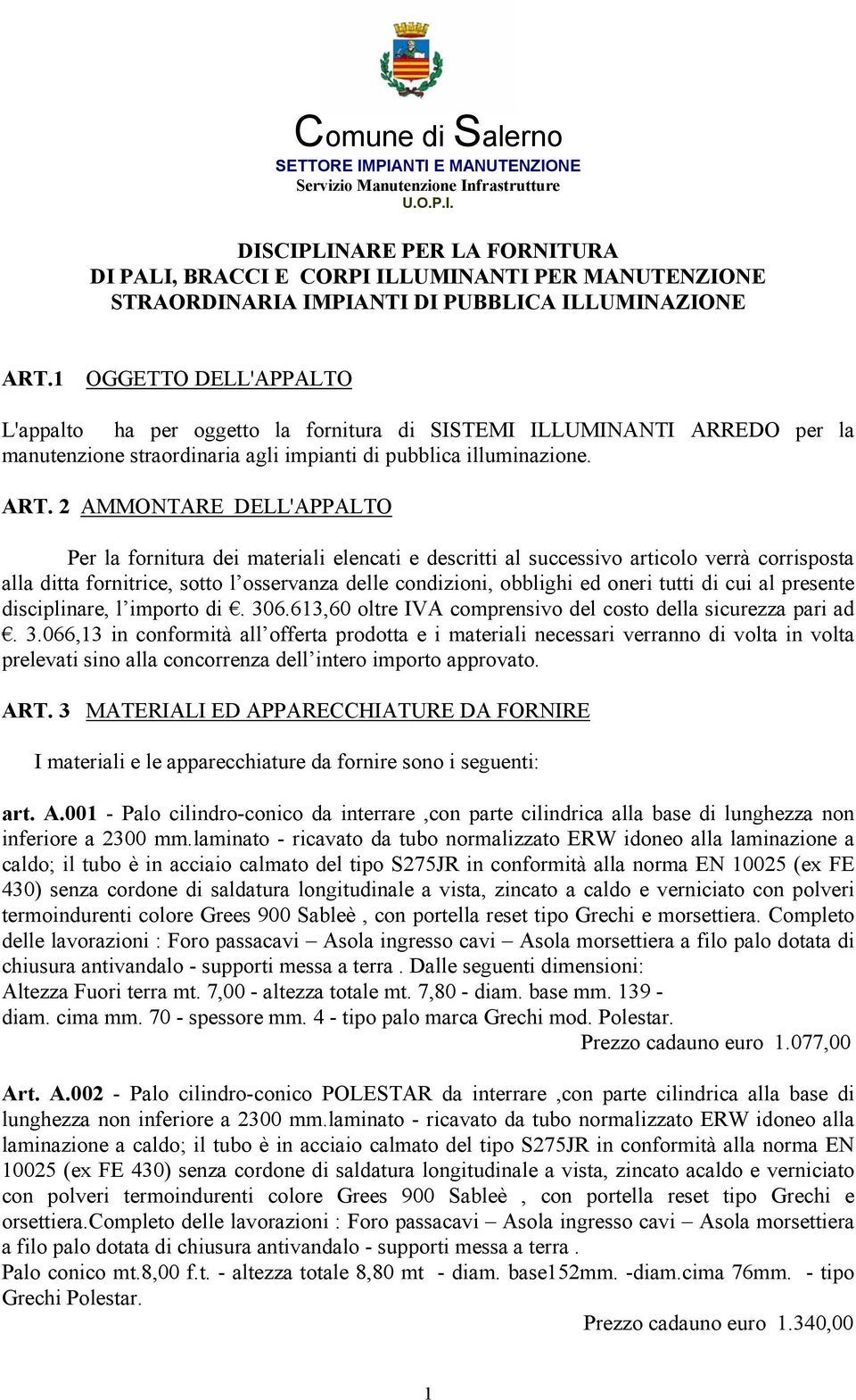 2 AMMONTARE DELL'APPALTO Per la fornitura dei materiali elencati e descritti al successivo articolo verrà corrisposta alla ditta fornitrice, sotto l osservanza delle condizioni, obblighi ed oneri