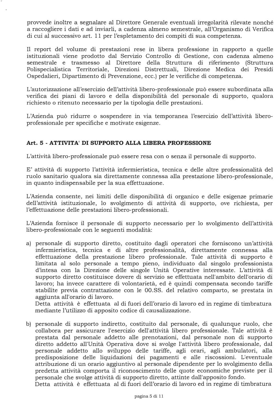 Il report del volume di prestazioni rese in libera professione in rapporto a quelle istituzionali viene prodotto dal Servizio Controllo di Gestione, con cadenza almeno semestrale e trasmesso al