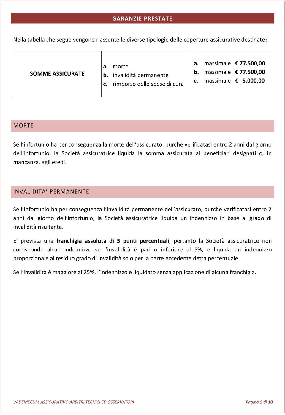 000,00 MORTE Se l infortunio ha per conseguenza la morte dell assicurato, purché verificatasi entro 2 anni dal giorno dell infortunio, la Società assicuratrice liquida la somma assicurata ai