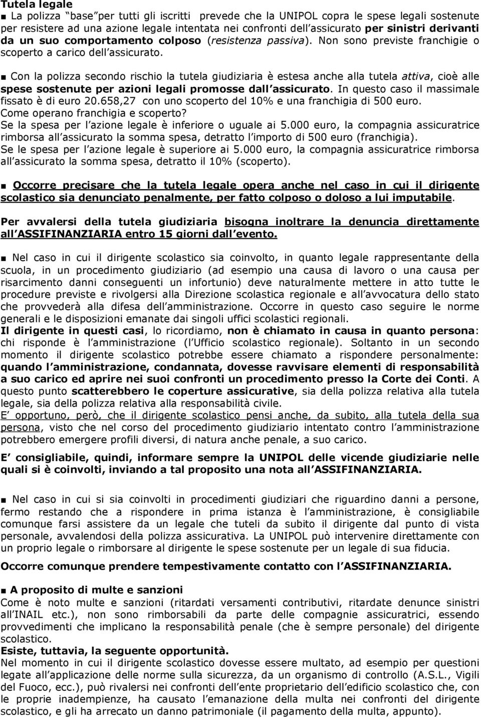 Con la polizza secondo rischio la tutela giudiziaria è estesa anche alla tutela attiva, cioè alle spese sostenute per azioni legali promosse dall assicurato.