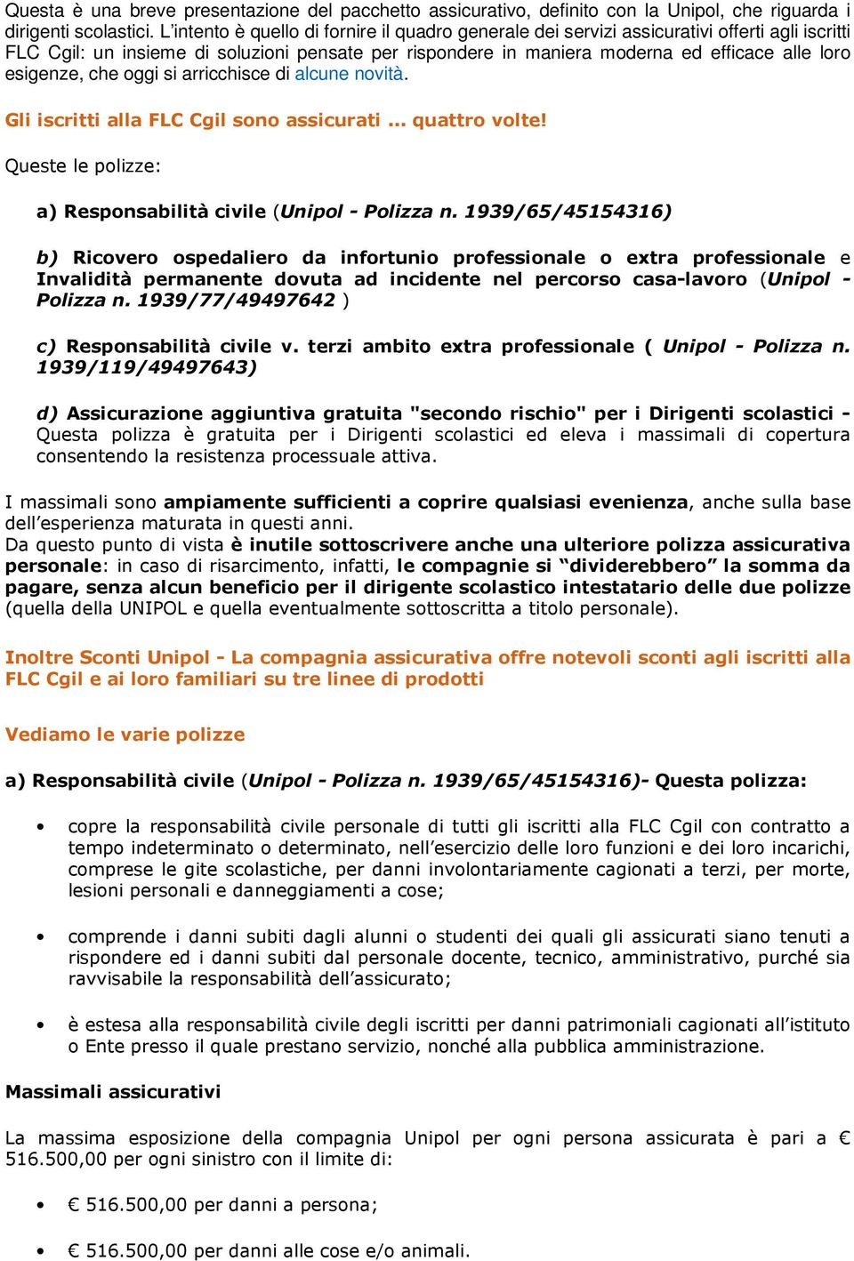 esigenze, che oggi si arricchisce di alcune novità. Gli iscritti alla FLC Cgil sono assicurati... quattro volte! Queste le polizze: a) Responsabilità civile (Unipol - Polizza n.