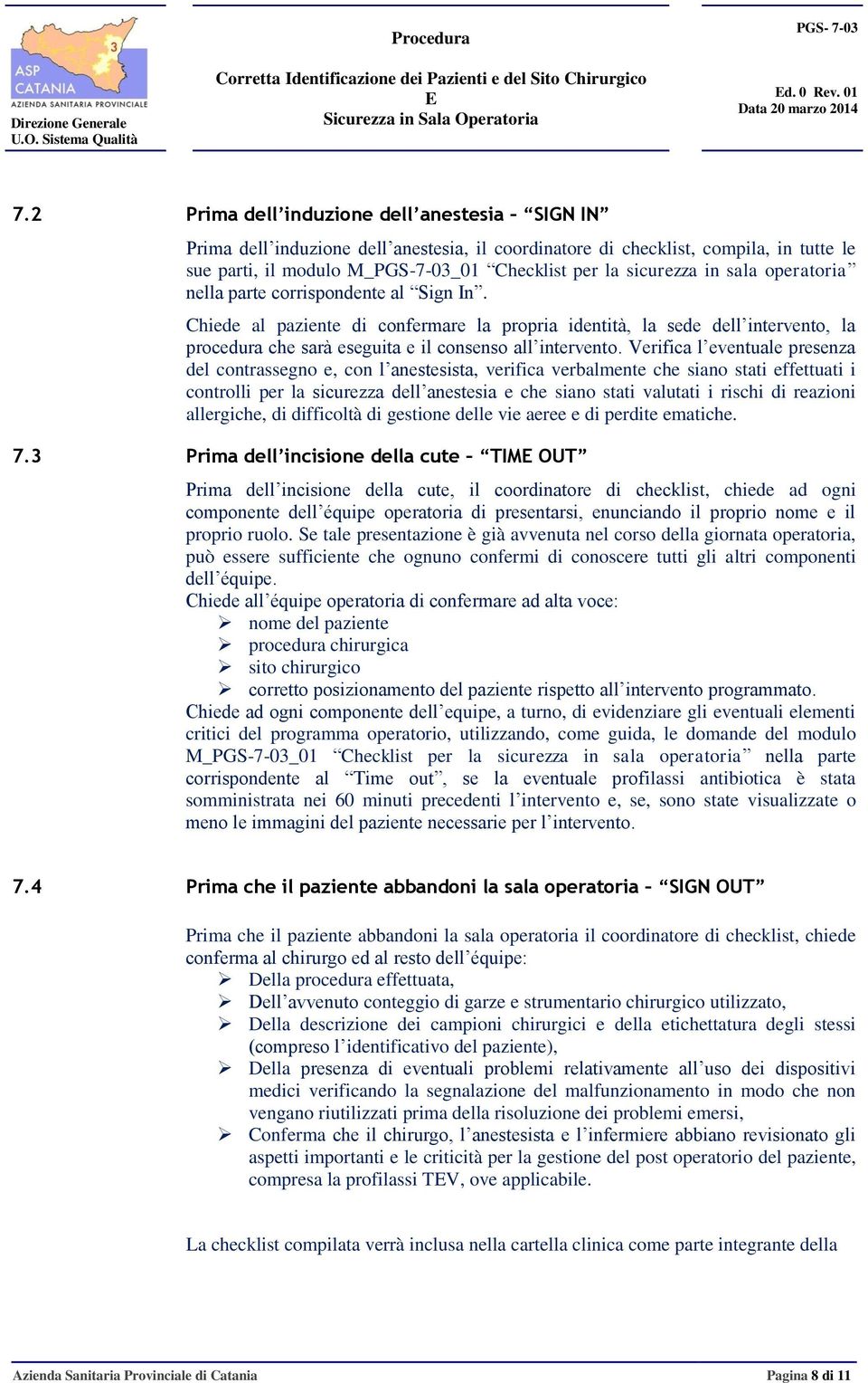 sala operatoria nella parte corrispondente al Sign In. Chiede al paziente di confermare la propria identità, la sede dell intervento, la procedura che sarà eseguita e il consenso all intervento.