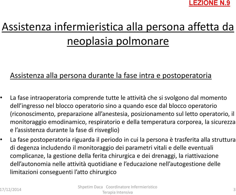 svolgono dal momento dell ingresso nel blocco operatorio sino a quando esce dal blocco operatorio (riconoscimento, preparazione all anestesia, posizionamento sul letto operatorio, il monitoraggio