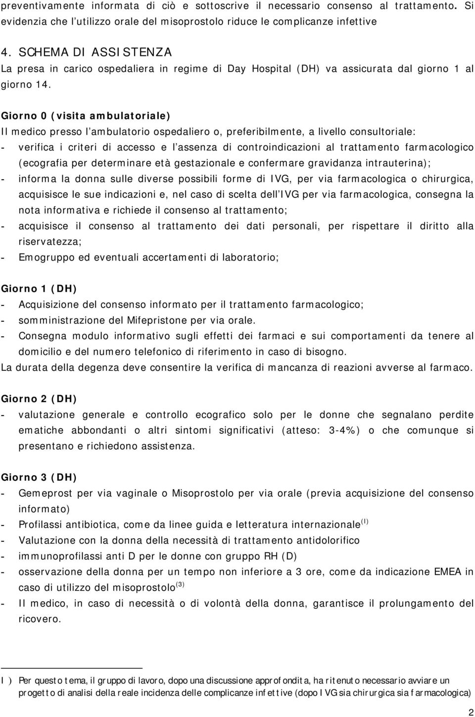 Giorno 0 (visita ambulatoriale) Il medico presso l ambulatorio ospedaliero o, preferibilmente, a livello consultoriale: - verifica i criteri di accesso e l assenza di controindicazioni al trattamento