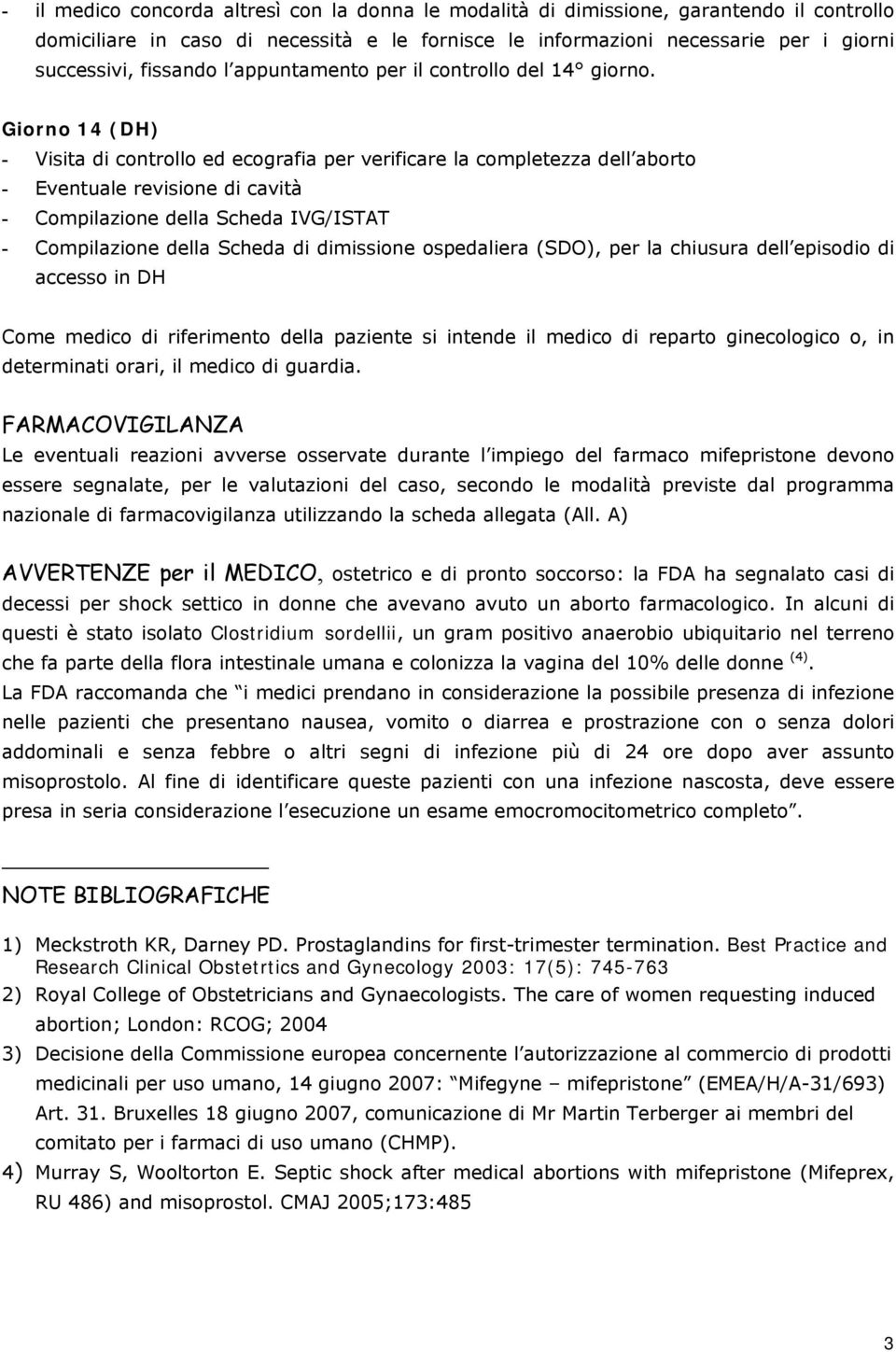 Giorno 14 (DH) - Visita di controllo ed ecografia per verificare la completezza dell aborto - Eventuale revisione di cavità - Compilazione della Scheda IVG/ISTAT - Compilazione della Scheda di