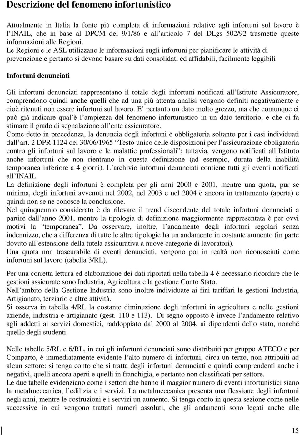 Le Regioni e le ASL utilizzano le informazioni sugli per pianificare le attività di prevenzione e pertanto si devono basare su dati consolidati ed affidabili, facilmente leggibili Infortuni