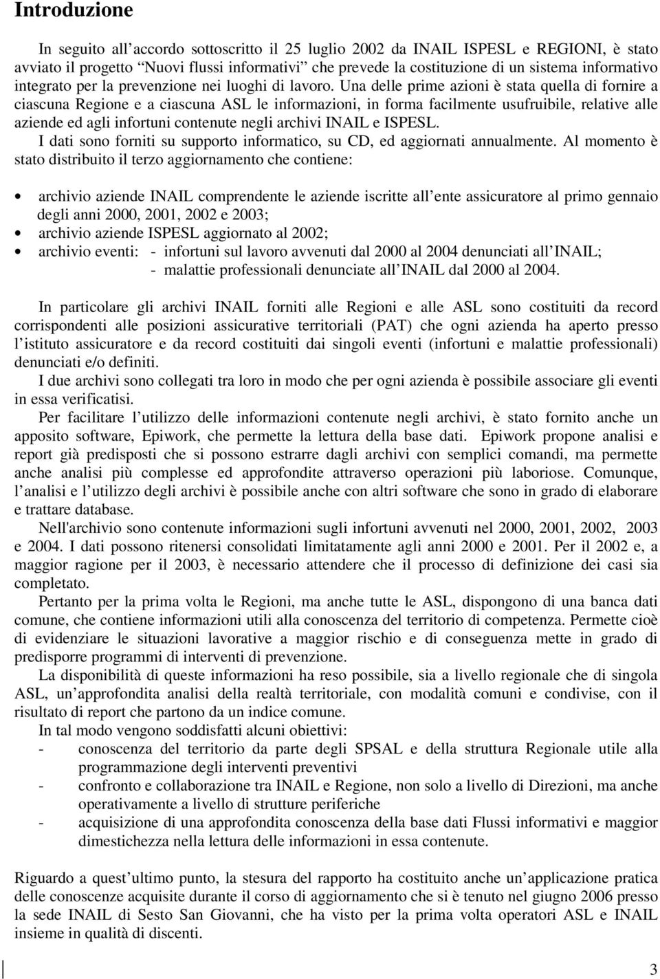 Una delle prime azioni è stata quella di fornire a ciascuna Regione e a ciascuna ASL le informazioni, in forma facilmente usufruibile, relative alle aziende ed agli contenute negli archivi INAIL e