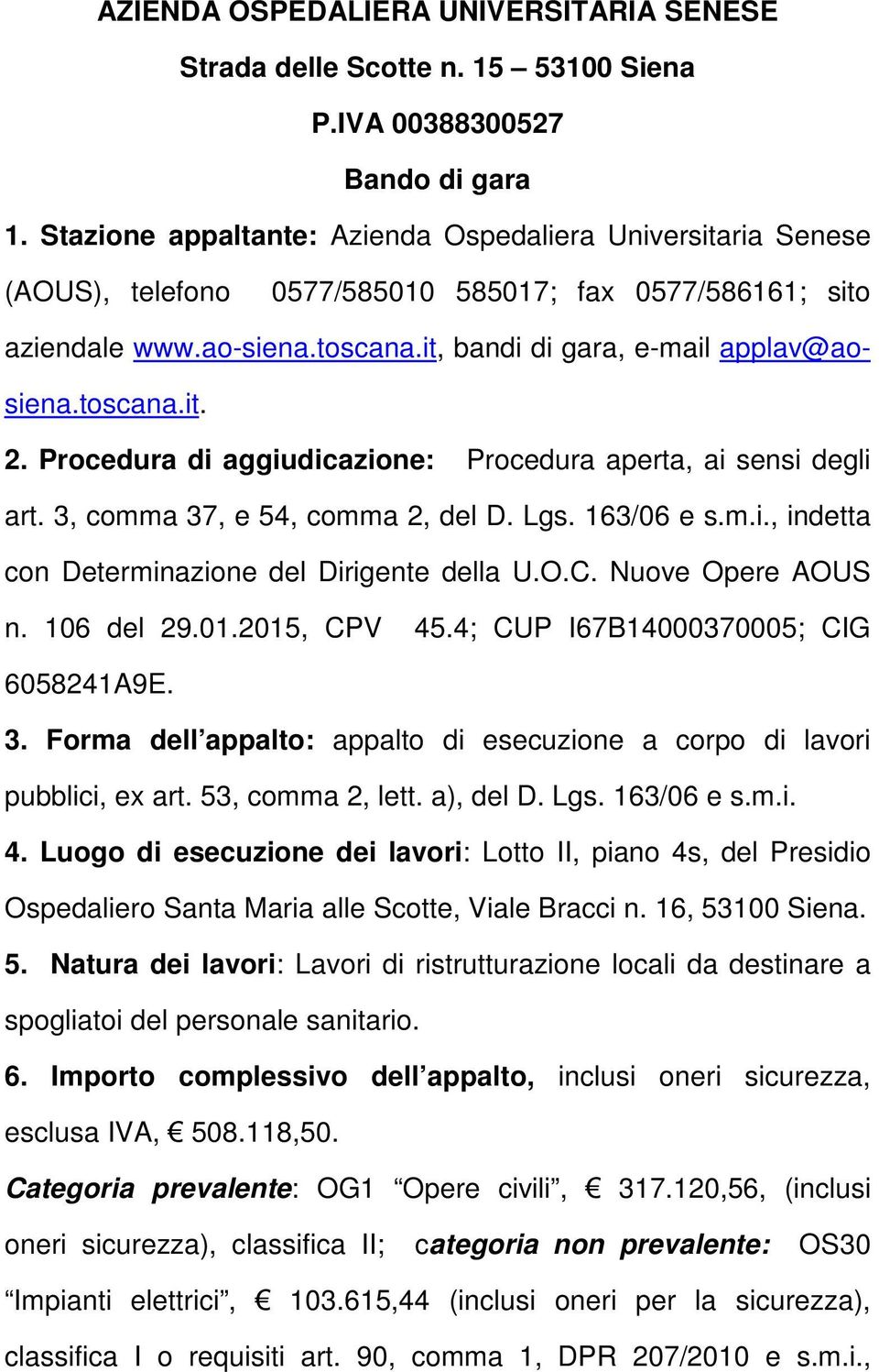 toscana.it. 2. Procedura di aggiudicazione: Procedura aperta, ai sensi degli art. 3, comma 37, e 54, comma 2, del D. Lgs. 163/06 e s.m.i., indetta con Determinazione del Dirigente della U.O.C.